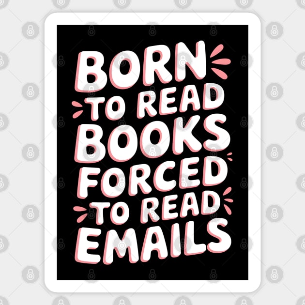 Born to Read Books, Forced to Read Emails Magnet by MakerMind8.2